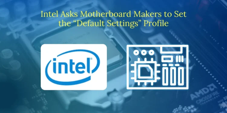 intel-asks-motherboard-makers-to-set-the-default-settings-profile